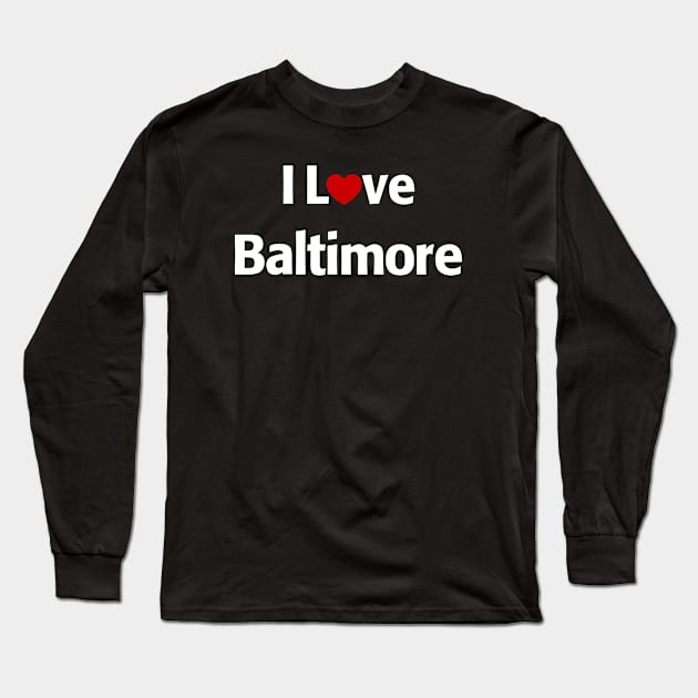 I Love Baltimore Maryland Long Sleeve T-Shirt by MonkeyTshirts